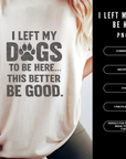 I Left My Dogs To Be Here… This Better Be Good 300DPI PNG | Funny Dog Lover Shirt | Retro Vintage Pet Quote | Dog Mom Sublimation Clipart